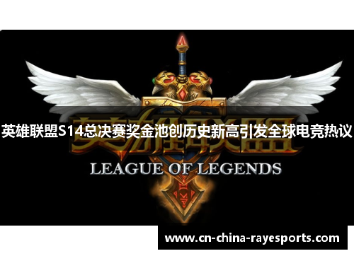 英雄联盟S14总决赛奖金池创历史新高引发全球电竞热议