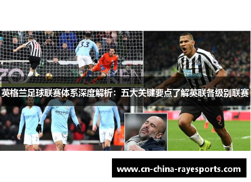 英格兰足球联赛体系深度解析:五大关键要点了解英联各级别联赛 英格兰足球联赛体系深度解析:五大关键要点了解英联各级别联赛