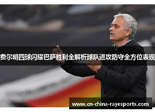 费尔明四球闪耀巴萨胜利全解析球队进攻防守全方位表现 费尔明四球闪耀巴萨胜利全解析球队进攻防守全方位表现