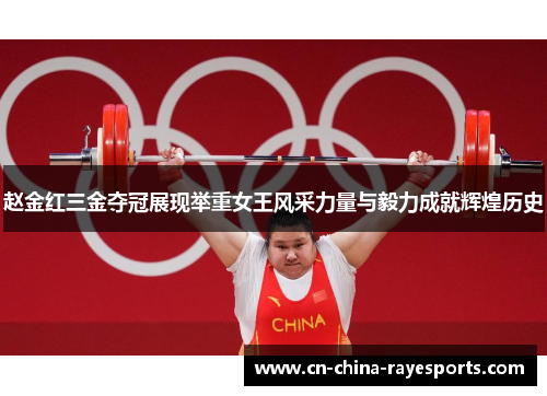 赵金红三金夺冠展现举重女王风采力量与毅力成就辉煌历史 赵金红三金夺冠展现举重女王风采力量与毅力成就辉煌历史
