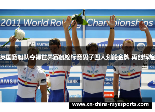 英国赛艇队夺得世界赛艇锦标赛男子四人划船金牌 再创辉煌 英国赛艇队夺得世界赛艇锦标赛男子四人划船金牌 再创辉煌
