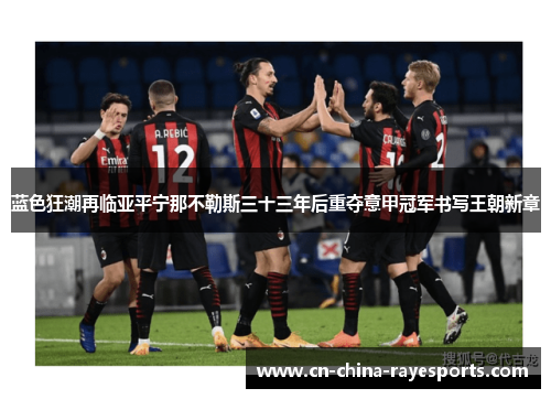 蓝色狂潮再临亚平宁那不勒斯三十三年后重夺意甲冠军书写王朝新章