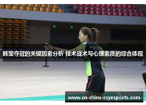 韩莹夺冠的关键因素分析 技术战术与心理素质的综合体现